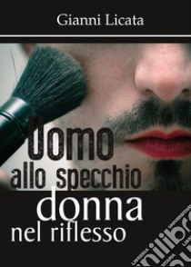 Uomo allo specchio, donna nel riflesso libro di Licata Gianni