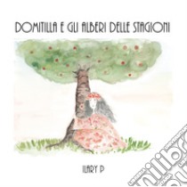 Domitilla e gli alberi delle stagioni libro di Ilary P.