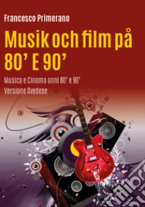 Musica e cinema anni 80' e 90'. Ediz. svedese libro di Primerano Francesco