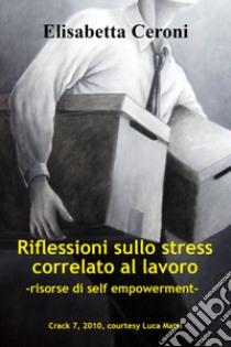 Riflessioni sullo stress correlato al lavoro. Risorse di self empowerment libro di Ceroni Elisabetta