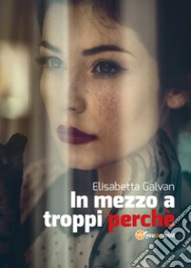 In mezzo a troppi perché libro di Galvan Elisabetta