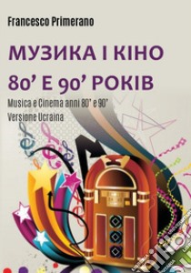 Musica e cinema anni '80 e '90. Ediz. ucraina libro di Primerano Francesco