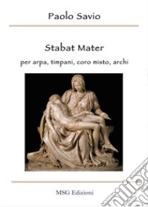 Stabat mater. Per arpa, timpani, coro misto, archi libro di Savio Paolo