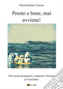 Presto e bene, mai avviene! Una storia di pinguini, tempeste e biscotti al cioccolato libro di Ferrero Massimiliano