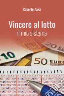 Vincere al lotto. Il mio sistema libro di Zazzi Roberto