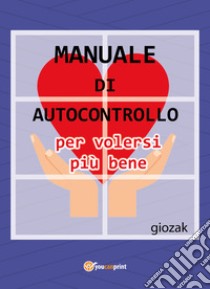 Manuale di autocontrollo per volersi più bene libro di giozak