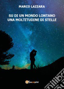 Su di un mondo lontano una moltitudine di stelle libro di Lazzara Marco