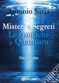 Misteri e segreti. Le cronache di Quantum. Deluxe edition libro di Soria Antonio