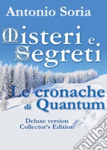 Misteri e Segreti. Le cronache di Quantum. Deluxe edition. Collector's edition libro di Soria Antonio