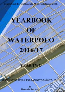 Yearbook of waterpolo. Ediz. italiana. Vol. 2: 2016/2017 libro di Roncallo Enrico