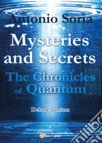 Mysteries and secrets. The chronicles of Quantum. Deluxe edition libro di Soria Antonio