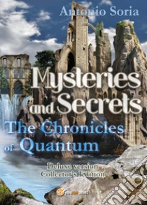 Mysteries and secrets. The chronicles of Quantum. Deluxe edition. Collector's edition libro di Soria Antonio