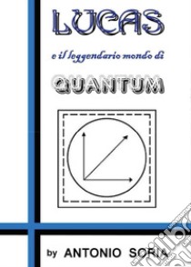 Lucas e il leggendario mondo di Quantum libro di Soria Antonio