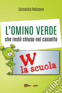 L'omino verde che restò chiuso nel cassetto libro di Pellicone Consolata