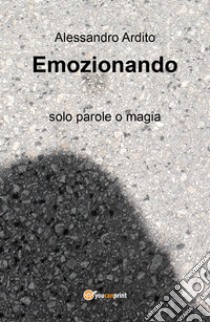 Emozionando. Solo parole o magia libro di Ardito Alessandro