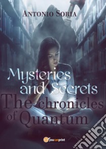 Mysteries and secrets. The chronicles of Quantum libro di Soria Antonio
