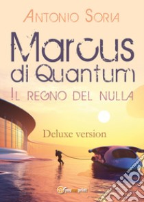 Marcus di Quantum. Il regno del nulla. Deluxe edition libro di Soria Antonio