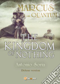 Marcus from Quantum. «The Kingdom of Nothing». Deluxe edition libro di Soria Antonio