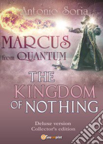 Marcus from Quantum. «The Kingdom of Nothing». Deluxe edition. Collector's edition libro di Soria Antonio