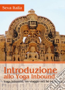 Introduzione allo yoga inbound. Yoga inbound, un viaggio nel sé interiore libro di Seva Italia