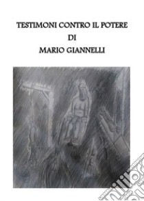 Testimoni contro il potere libro di Giannelli Mario