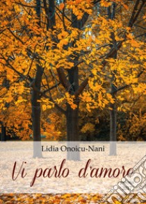 Vi parlo d'amore libro di Onoicu Nani Lidia