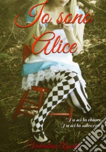 Io sono Alice libro di Agosta Valentina