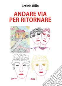 Andare via per ritornare libro di Rillo Letizia