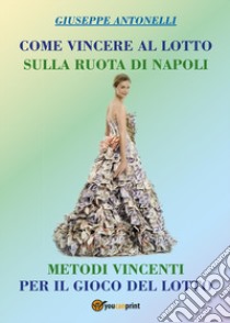 Come vincere al lotto sulla ruota di Napoli libro di Antonelli Giuseppe