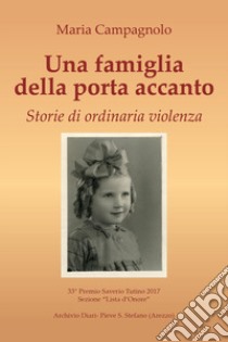 Una famiglia della porta accanto. Storie di ordinaria violenza libro di Campagnolo Maria