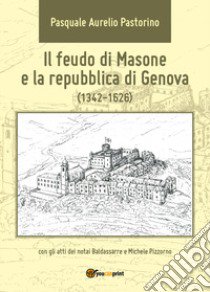 Il feudo di Masone e la repubblica di Genova (1342-1626) libro di Pastorino Pasquale Aurelio