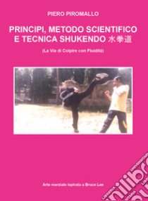 Principi, scienza e metodo di Shukendo Kungfu ispirato a Bruce Lee libro di Piromallo Piero