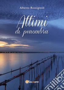 Attimi di penombra libro di Rossignoli Alberto