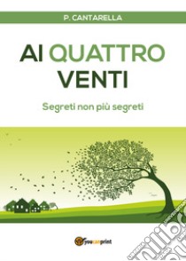 Ai quattro venti. Segreti non più segreti libro di Cantarella P.