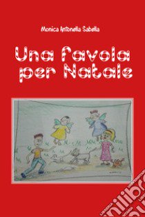 Una favola per Natale libro di Sabella Monica Antonella