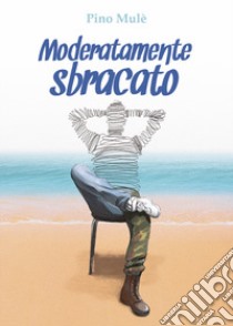 Moderatamente sbracato libro di Mulè Pino