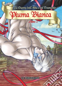 Piuma bianca. La guerra dell'alba e del tramonto. Vol. 2 libro di Le Peruggine