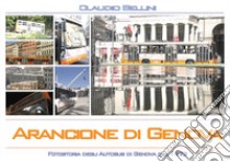 Arancione di Genova. Fotostoria degli autobus di Genova dal 1973. Ediz. illustrata libro di Bellini Claudio