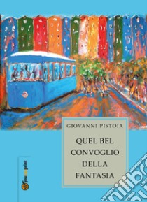 Quel bel convoglio della fantasia libro di Pistoia Giovanni