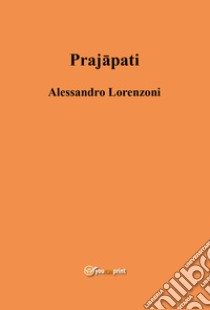 Prajapati libro di Lorenzoni Alessandro