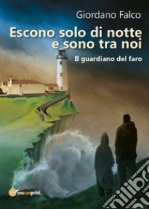 Escono solo di notte e sono tra noi. Il guardiano del faro libro di Falco Giordano