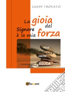 La gioia del Signore è la mia forza libro di Trovato Giusy