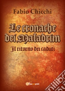 Il ritorno dei caduti. Le cronache dei Maladrim libro di Chicchi Fabio