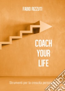 Coach your life libro di Rizzuti Fabio