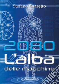 L'alba delle macchine. 2080 libro di Boaretto Stefano