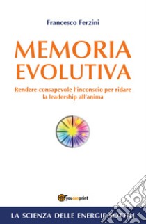 Memoria evolutiva. Rendere consapevole l'inconscio per ridare la leadership all'anima libro di Ferzini Francesco