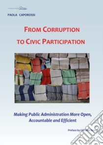 From corruption to civic participation. Making public administration more open, accountable and efficient libro di Caporossi Paola