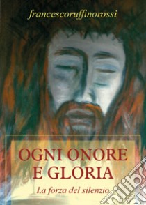 Ogni onore e gloria libro di Ruffino Rossi Francesco