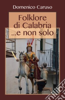 Folklore di Calabria... e non solo libro di Caruso Domenico