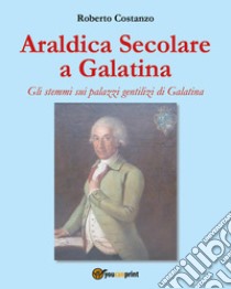 Araldica secolare a Galatina libro di Costanzo Roberto